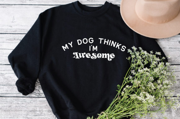 My Dog Thinks Im Awesome Svg – A Designer's Review