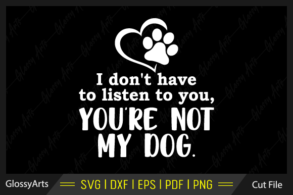 You Are Not My Dog Svg Printable File